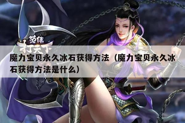 魔力宝贝永久冰石获得方法（魔力宝贝永久冰石获得方法是什么）